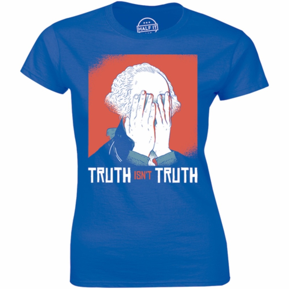 Truth Isn't Truth Washington George Womens T-shirt
